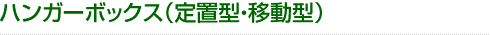 ハンガーボックス（定置型・移動型）