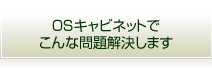 OSキャビネットでこんな問題解決します